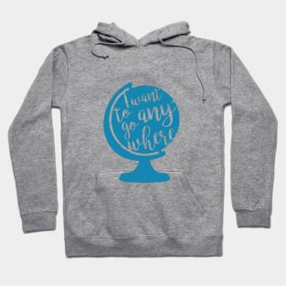 I want to go anywhere Hoodie